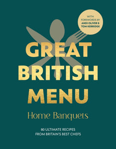 Great British Menu: Home Banquets : 80 Ultimate Recipes from Britain’s Best Chefs